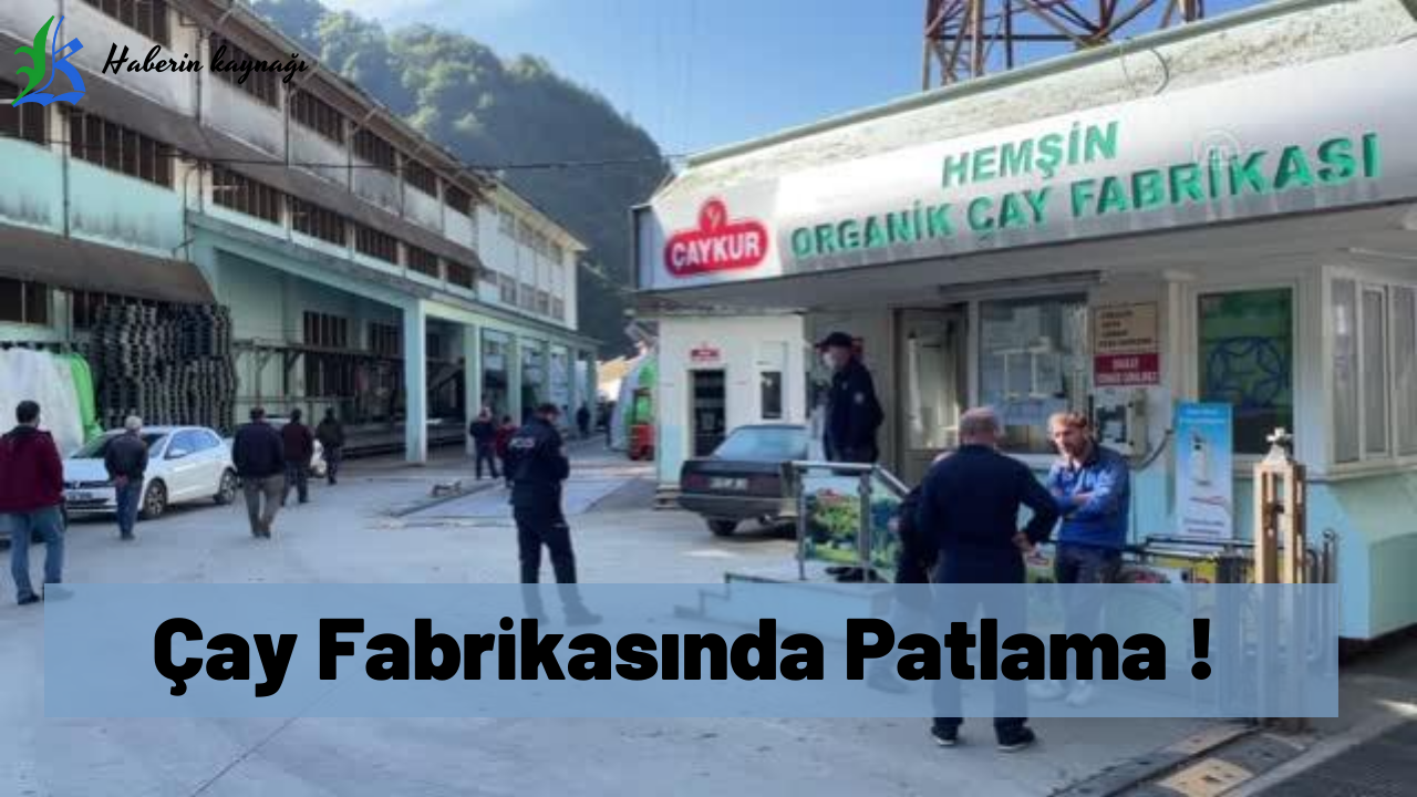 Rize’de çay fabrikasında patlama: Ölü ve yaralı var