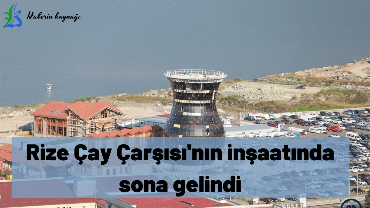 Rize Çay Çarşısı’nın inşaatında sona gelindi