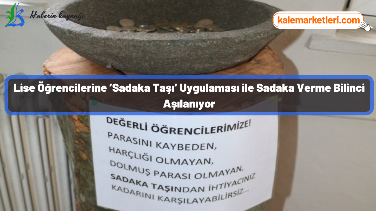 Lise Öğrencilerine ’Sadaka Taşı’ Uygulaması ile Sadaka Verme Bilinci Aşılanıyor