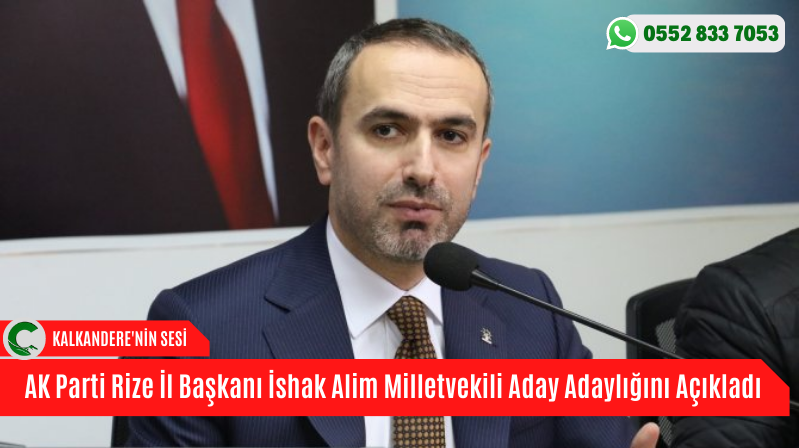 AK Parti Rize İl Başkanı İshak Alim Milletvekili Aday Adaylığını Açıkladı