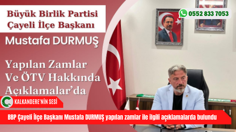 BBP Çayeli İlçe Başkanı Mustafa DURMUŞ yapılan zamlar ile ilgili açıklamalarda bulundu