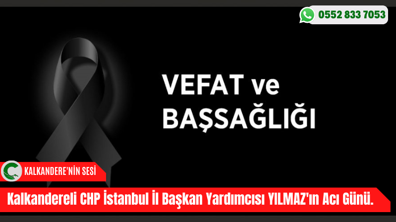 Kalkandereli CHP İstanbul İl Başkan Yardımcısı YILMAZ’ın Acı Günü