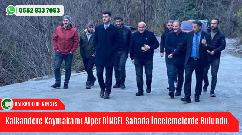 Kalkandere Kaymakamı Alper DİNCEL Sahada İncelemelerde Bulundu.