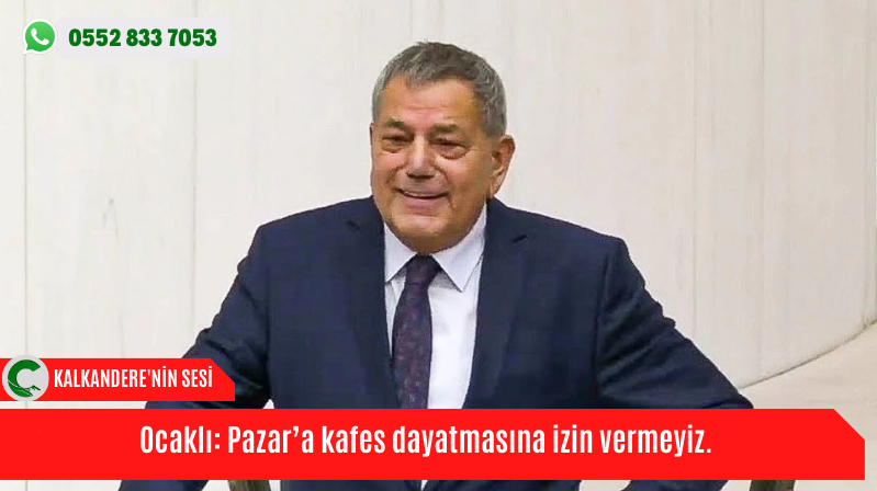 Ocaklı: Pazar’a kafes dayatmasına izin vermeyiz