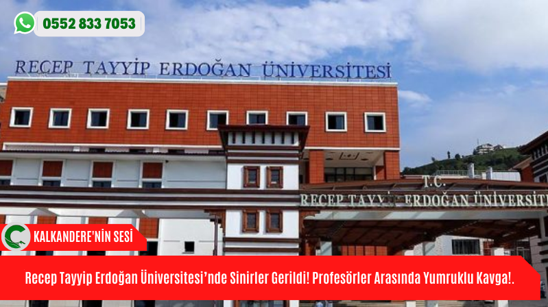 Recep Tayyip Erdoğan Üniversitesi’nde Sinirler Gerildi! Profesörler Arasında Yumruklu Kavga!