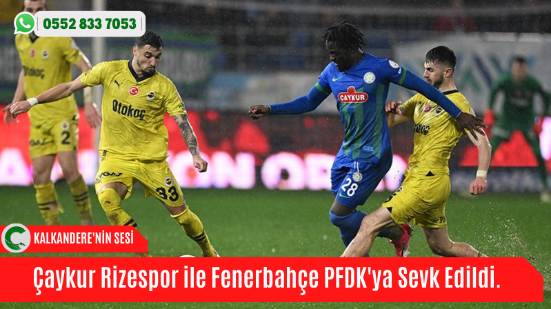 Çaykur Rizespor ile Fenerbahçe PFDK’ya Sevk Edildi.