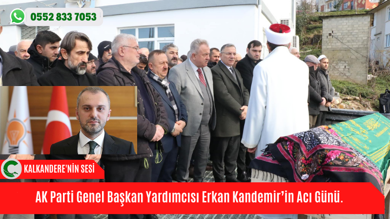 AK Parti Genel Başkan Yardımcısı Erkan Kandemir’in Acı Günü