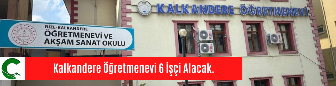 Kalkandere Öğretmenevi 6 İşçi Alacak
