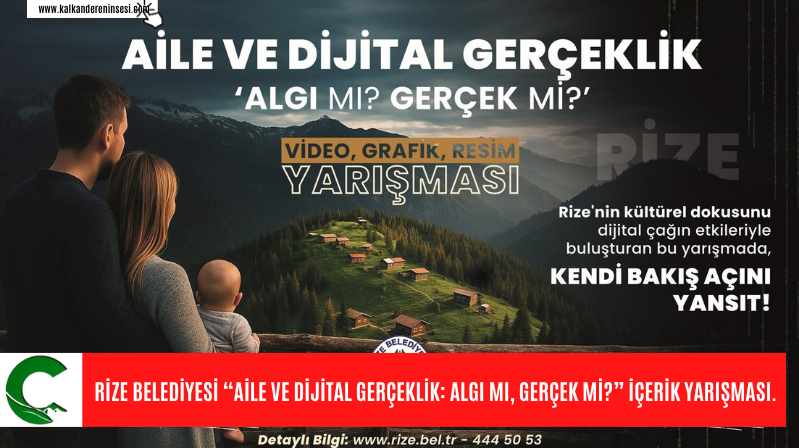 RİZE BELEDİYESİ “AİLE VE DİJİTAL GERÇEKLİK: ALGI MI, GERÇEK Mİ?” İÇERİK YARIŞMASI.