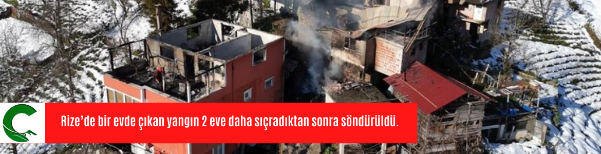 Rize’de bir evde çıkan yangın 2 eve daha sıçradıktan sonra söndürüldü.