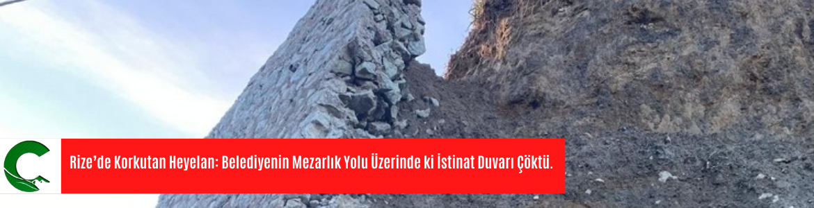 Rize’de Korkutan Heyelan: Belediyenin Mezarlık Yolu Üzerinde ki İstinat Duvarı Çöktü.
