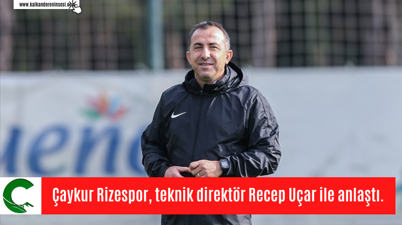 Çaykur Rizespor, teknik direktör Recep Uçar ile anlaştı.