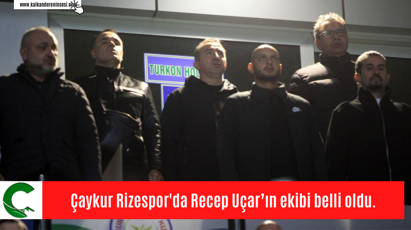 Çaykur Rizespor’da Recep Uçar’ın ekibi belli oldu.