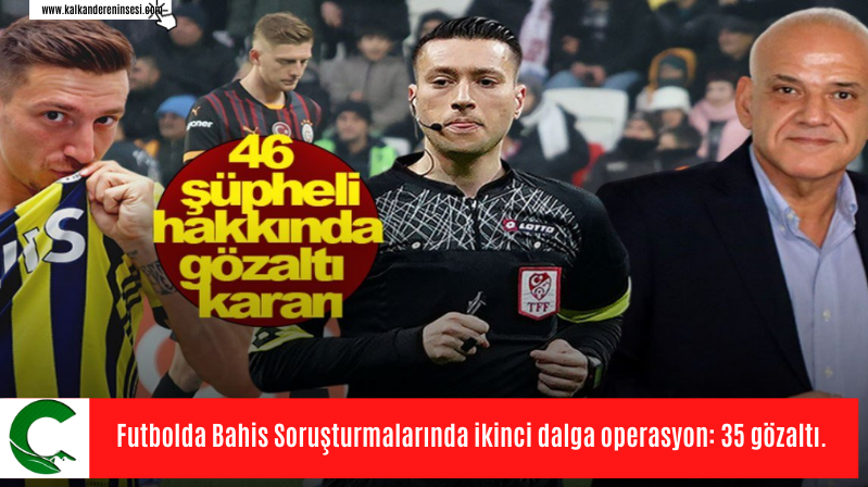 Futbolda Bahis Soruşturmalarında ikinci dalga operasyon: 35 gözaltı.
