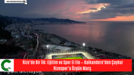 Rize’de Bir İlk: Eğitim ve Spor El Ele — Kalkandere’den Çaykur Rizespor’a Özgün Marş