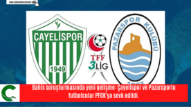 Bahis soruşturmasında yeni gelişme: Çayelispor ve Pazarsporlu futbolcular PFDK’ya sevk edildi.