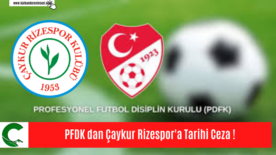 PFDK dan Çaykur Rizespor’a Tarihi Ceza !