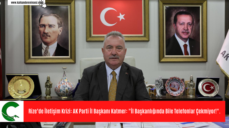 Rize’de İletişim Krizi: AK Parti İl Başkanı Katmer: “İl Başkanlığında Bile Telefonlar Çekmiyor!”