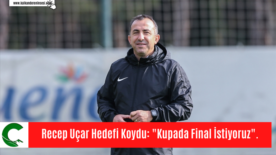 Recep Uçar Hedefi Koydu: “Kupada Final İstiyoruz”