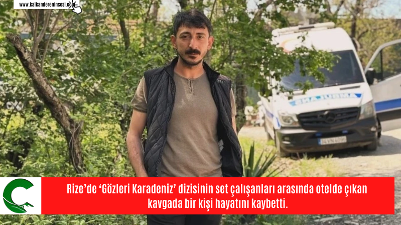 Rize’de ‘Gözleri Karadeniz’ dizisinin set çalışanları arasında otelde çıkan kavgada bir kişi hayatını kaybetti.