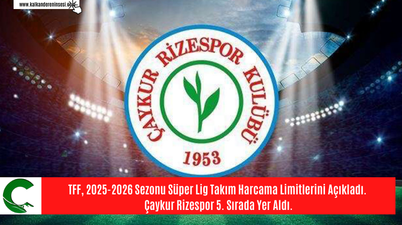 TFF, 2025-2026 Sezonu Süper Lig Takım Harcama Limitlerini Açıkladı. Çaykur Rizespor 5. Sırada Yer Aldı.