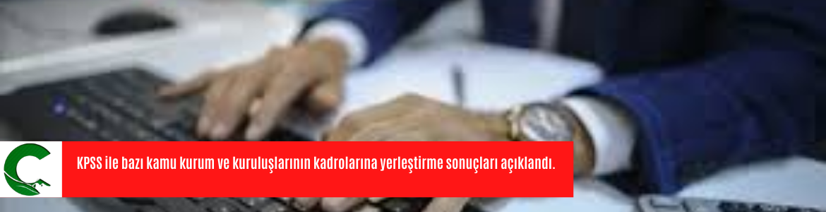 KPSS ile bazı kamu kurum ve kuruluşlarının kadrolarına yerleştirme sonuçları açıklandı.