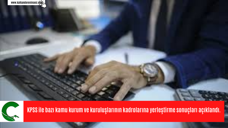 KPSS ile bazı kamu kurum ve kuruluşlarının kadrolarına yerleştirme sonuçları açıklandı.